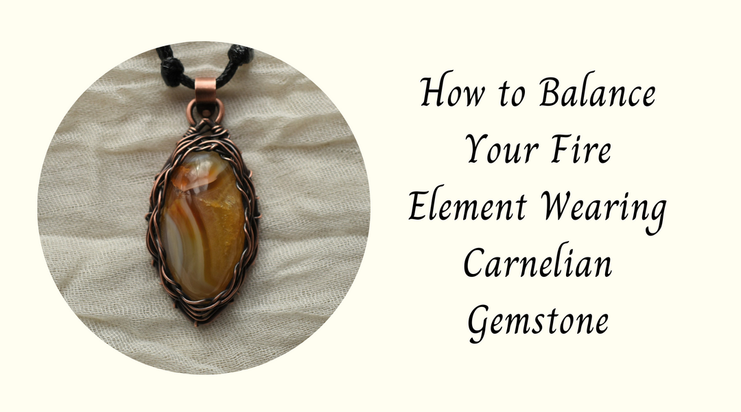 How to Balance Your Fire Element Wearing Carnelian Gemstone